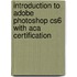 Introduction To Adobe Photoshop Cs6 With Aca Certification