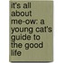 It's All about Me-Ow: A Young Cat's Guide to the Good Life