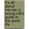 It's All about Me-Ow: A Young Cat's Guide to the Good Life by Hudson Talbott