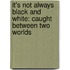 It's Not Always Black and White: Caught Between Two Worlds