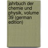 Jahrbuch Der Chemie Und Physik, Volume 39 (German Edition) by Salomo Christoph Schweigger Johann