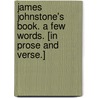 James Johnstone's Book. A few words. [In prose and verse.] door Sir James Johnstone