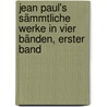 Jean Paul's Sämmtliche Werke in Vier Bänden, erster Band door Jean Paul