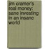 Jim Cramer's Real Money: Sane Investing In An Insane World