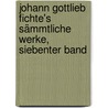 Johann Gottlieb Fichte's Sämmtliche Werke, Siebenter Band door Johann Gottlieb Fichte