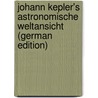 Johann Kepler's Astronomische Weltansicht (German Edition) door Friedrich Apelt Ernst