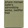 Johann Michael Sailer's sämmtliche Werke, Zwölfter Theil door Johann Michael Sailer