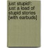 Just Stupid!: Just a Load of Stupid Stories [With Earbuds]