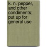 K. N. Pepper, and Other Condiments; Put Up for General Use by James Willard Morris