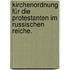 Kirchenordnung für die Protestanten im russischen Reiche.