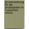 Kirchenordnung für die Protestanten im russischen Reiche. by Georg Friedrich Von Sahlfeldt