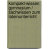 Kompakt-Wissen Gymnasium / Sachwissen zum Lateinunterricht by Michael Feller