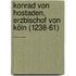 Konrad Von Hostaden, Erzbischof Von Köln (1238-61) ......