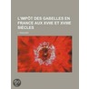 L'Imp T Des Gabelles En France Aux Xviie Et Xviiie Si Cles by J. Pasquier