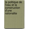 La Politique De L'eau Et La Construction D'une Rationalite door Maria Cristina Araujo