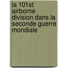 La 101st Airborne Division Dans La Seconde Guerre Mondiale door Mark A. Bando