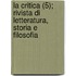 La Critica (5); Rivista Di Letteratura, Storia E Filosofia