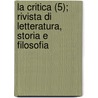 La Critica (5); Rivista Di Letteratura, Storia E Filosofia door Benedetto Croce