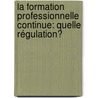 La Formation Professionnelle Continue: quelle régulation? door Elodie Leignel