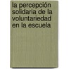 La Percepción Solidaria de la Voluntariedad en la Escuela door CristiáN. Venegas Traverso