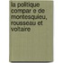 La Politique Compar E de Montesquieu, Rousseau Et Voltaire