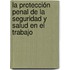 La Protección Penal de la Seguridad y Salud en el Trabajo