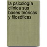 La Psicología Clínica Sus bases teóricas y filosóficas door Rodolfo Hipolito Corona Miranda