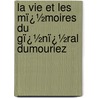 La Vie Et Les Mï¿½Moires Du Gï¿½Nï¿½Ral Dumouriez door Charles Franois Du Prier Dumouriez