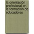 La orientación profesional en la formación de educadores