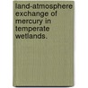 Land-Atmosphere Exchange of Mercury in Temperate Wetlands. door Lora M. Smith