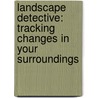 Landscape Detective: Tracking Changes In Your Surroundings door Alison Hawes