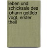 Leben und Schicksale des Johann Gottlob Vogt, erster Theil door Johann Gottlob Vogt