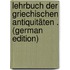 Lehrbuch Der Griechischen Antiquitäten . (German Edition)
