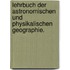 Lehrbuch der astronomischen und physikalischen Geographie.
