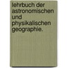 Lehrbuch der astronomischen und physikalischen Geographie. door J. De Meyer