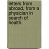 Letters from Abroad, from a physician in search of health. door William Bullar