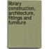 Library Construction, Architecture, Fittings and Furniture