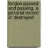 London Passed and Passing, a Pictorial Record of Destroyed