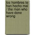 Los hombres te han hecho mal / The men who have done wrong