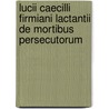 Lucii Caecilli Firmiani Lactantii De Mortibus Persecutorum door Lactantius