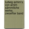 Ludwig Achim's Von Arnim Sämmtliche Werke, Zwoelfter Band by Ludwig Achim Von Arnim