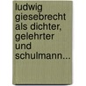 Ludwig Giesebrecht Als Dichter, Gelehrter Und Schulmann... door Franz Kern