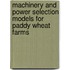 Machinery and Power Selection Models for Paddy Wheat Farms