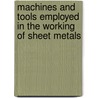 Machines and Tools Employed in the Working of Sheet Metals by Richard Broom Hodgson
