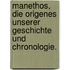 Manethos, die Origenes unserer Geschichte und Chronologie.