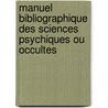 Manuel Bibliographique Des Sciences Psychiques Ou Occultes door Albert Louis Caillet