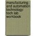 Manufacturing and Automation Technology: Tech Lab Workbook