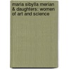 Maria Sibylla Merian & Daughters: Women of Art and Science by Ella Reitsma