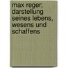 Max Reger; Darstellung seines Lebens, Wesens und Schaffens by Unger