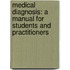 Medical Diagnosis: a Manual for Students and Practitioners